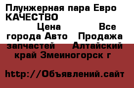 Плунжерная пара Евро 2 КАЧЕСТВО WP10, WD615 (X170-010S) › Цена ­ 1 400 - Все города Авто » Продажа запчастей   . Алтайский край,Змеиногорск г.